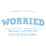 I'm Not Worried About What You Think, Because I Can See You Don't Do It Very Often