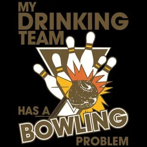 My Drinking Team Has A Bowling Problem