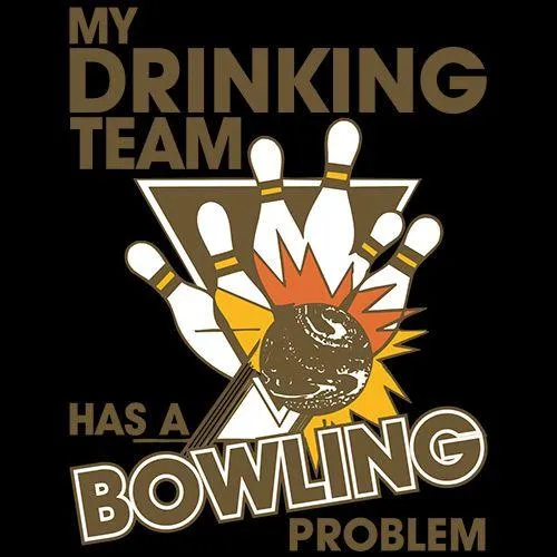 My Drinking Team Has A Bowling Problem