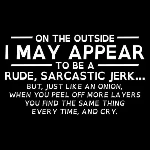 On The Outside I May Appear Rude, Sarcastic Jerk Just Like An Onion