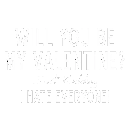 Will You Be My Valentine? Just Kidding, I Hate Everyone